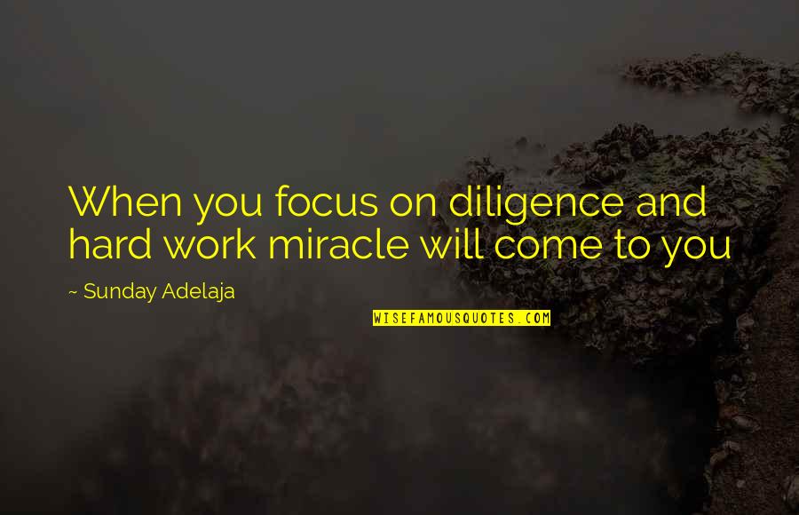 Focus And Hard Work Quotes By Sunday Adelaja: When you focus on diligence and hard work