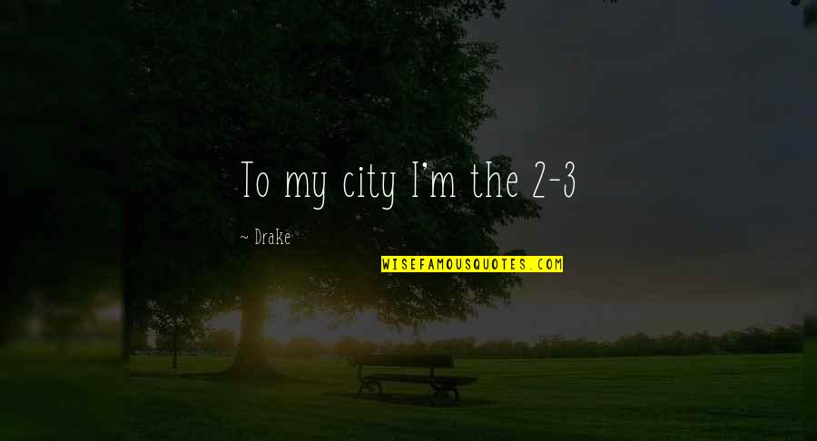 Focus And Pay Attention Quotes By Drake: To my city I'm the 2-3