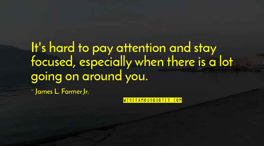 Focus And Pay Attention Quotes By James L. Farmer Jr.: It's hard to pay attention and stay focused,