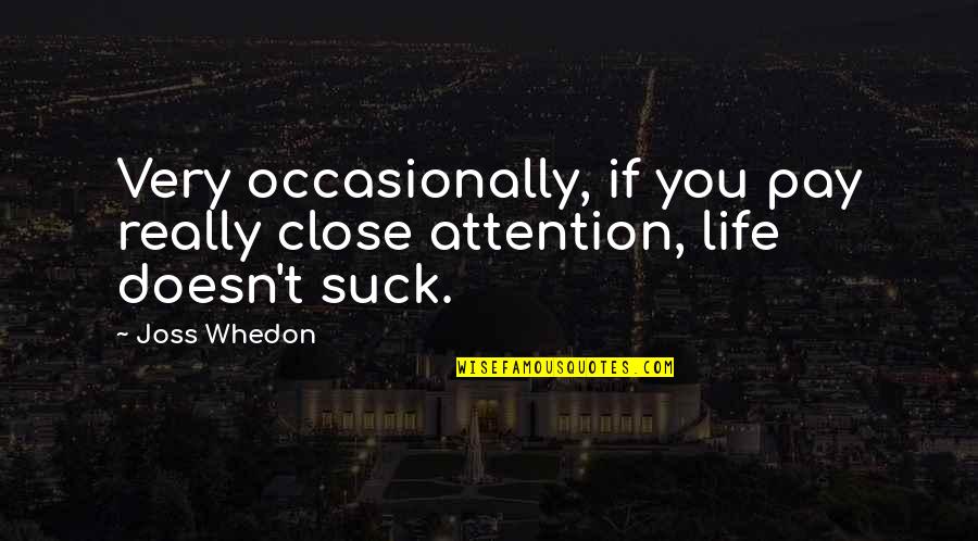 Focus And Pay Attention Quotes By Joss Whedon: Very occasionally, if you pay really close attention,