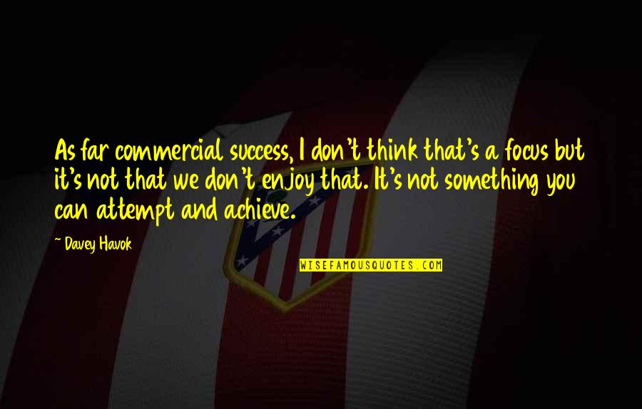 Focus And Success Quotes By Davey Havok: As far commercial success, I don't think that's