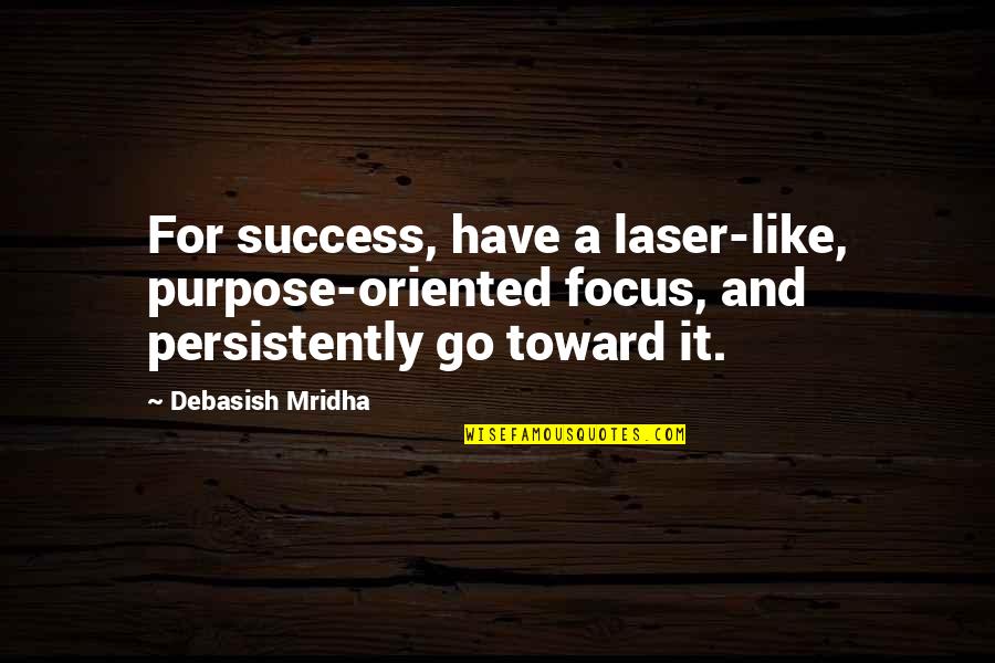 Focus And Success Quotes By Debasish Mridha: For success, have a laser-like, purpose-oriented focus, and