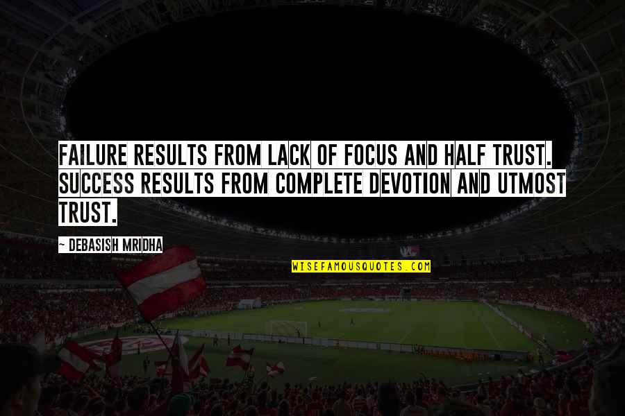 Focus And Success Quotes By Debasish Mridha: Failure results from lack of focus and half