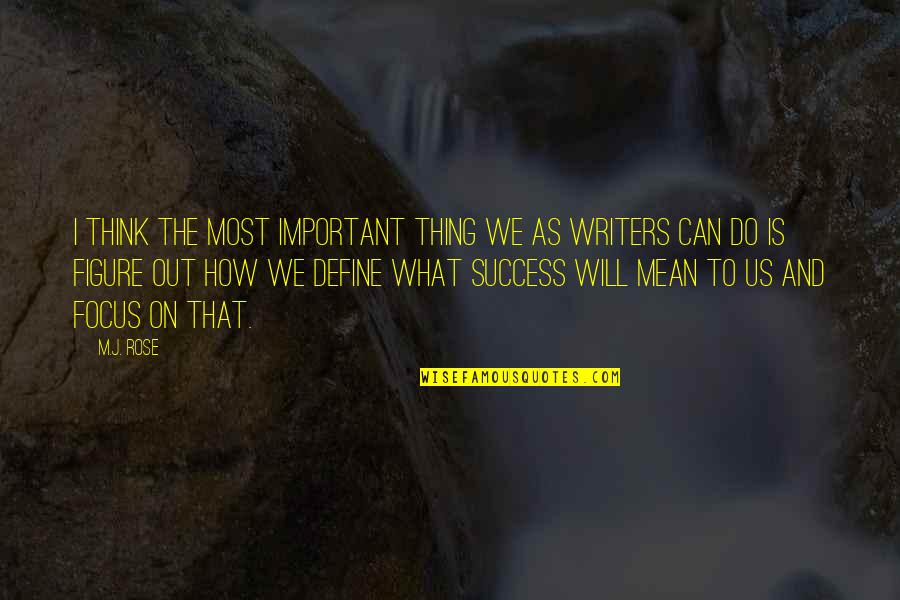 Focus And Success Quotes By M.J. Rose: I think the most important thing we as
