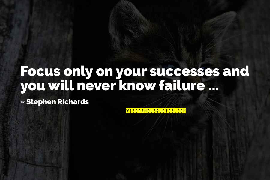 Focus And Success Quotes By Stephen Richards: Focus only on your successes and you will