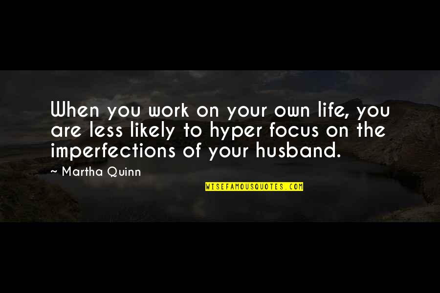 Focus At Work Quotes By Martha Quinn: When you work on your own life, you