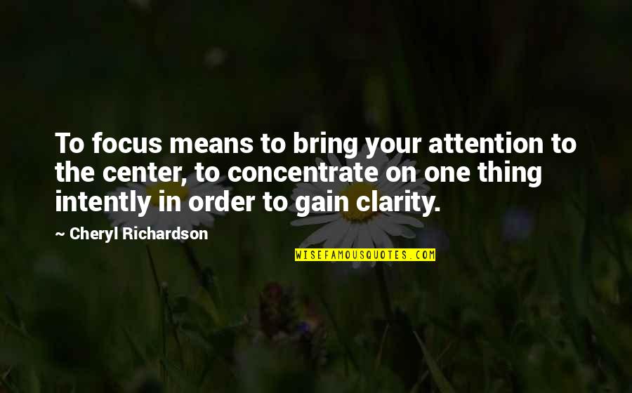Focus Concentrate Quotes By Cheryl Richardson: To focus means to bring your attention to