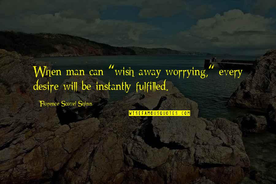 Focus Concentrate Quotes By Florence Scovel Shinn: When man can "wish away worrying," every desire