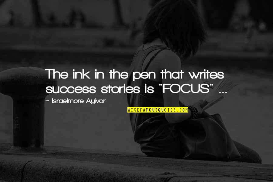 Focus Concentrate Quotes By Israelmore Ayivor: The ink in the pen that writes success