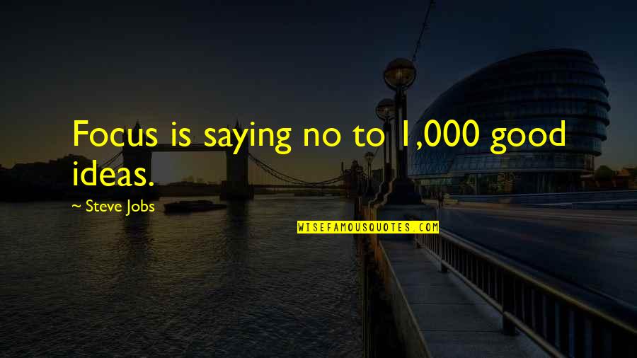 Focus Concentrate Quotes By Steve Jobs: Focus is saying no to 1,000 good ideas.