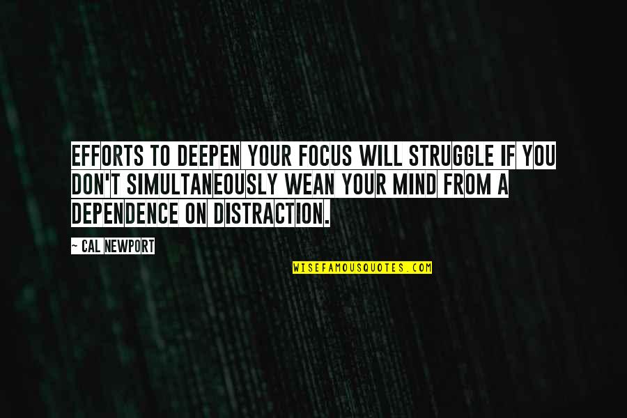 Focus Distraction Quotes By Cal Newport: Efforts to deepen your focus will struggle if