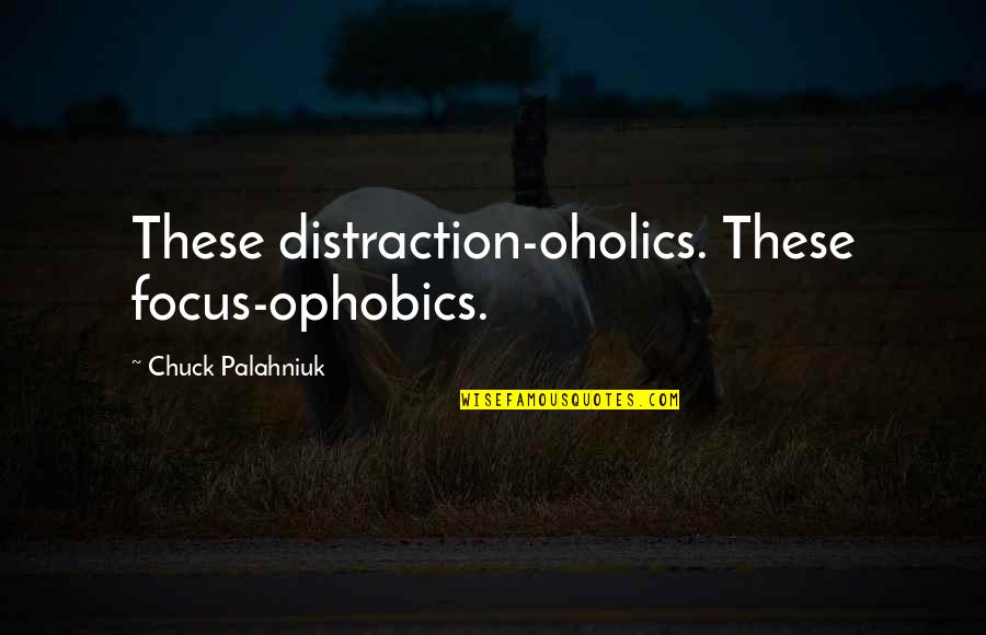 Focus Distraction Quotes By Chuck Palahniuk: These distraction-oholics. These focus-ophobics.