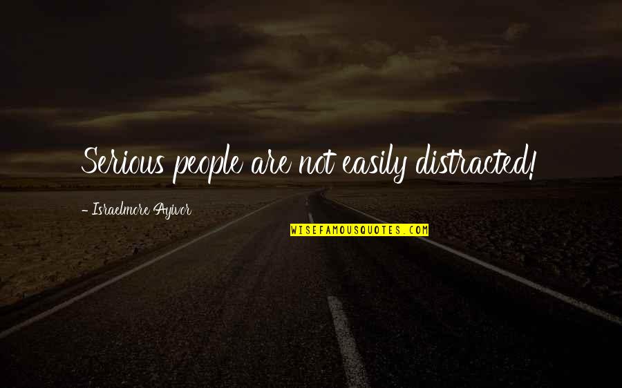 Focus Distraction Quotes By Israelmore Ayivor: Serious people are not easily distracted!