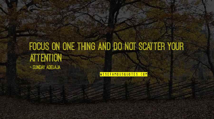 Focus Distraction Quotes By Sunday Adelaja: Focus on one thing and do not scatter