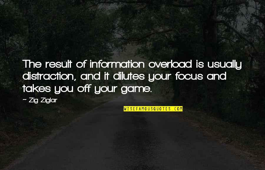 Focus Distraction Quotes By Zig Ziglar: The result of information overload is usually distraction,