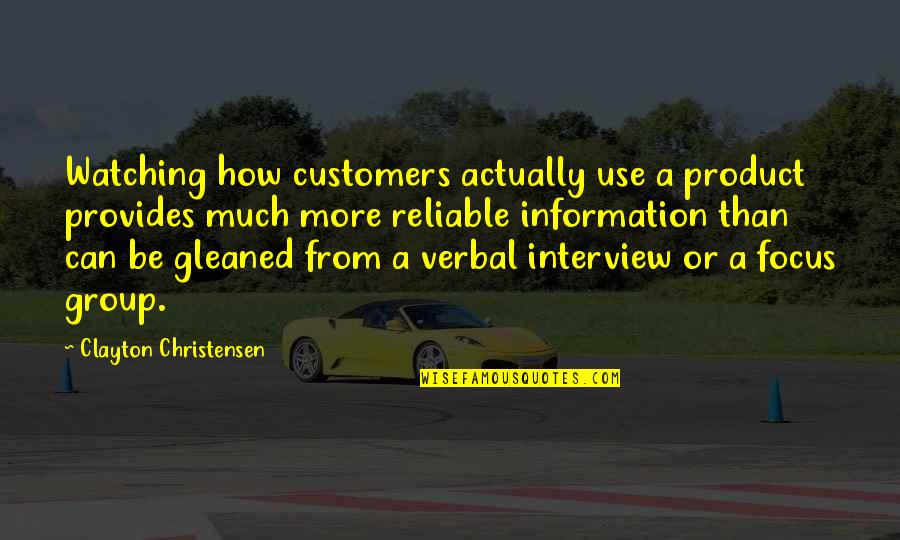 Focus Group Quotes By Clayton Christensen: Watching how customers actually use a product provides