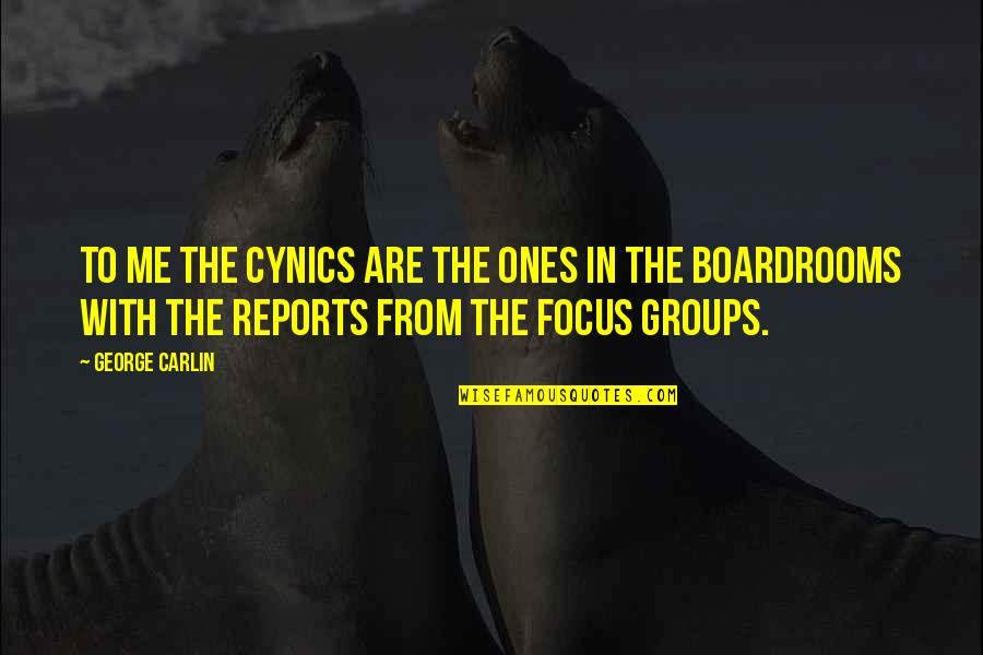 Focus Groups Quotes By George Carlin: To me the cynics are the ones in Focus Groups Quotes By George Carlin: To me the cynics are the ones in