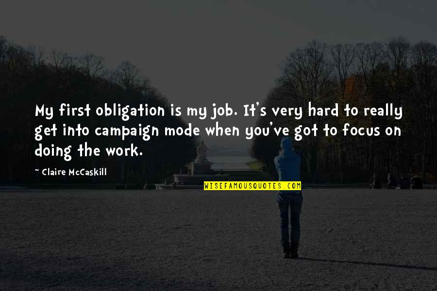 Focus Hard Work Quotes By Claire McCaskill: My first obligation is my job. It's very Focus Hard Work Quotes By Claire McCaskill: My first obligation is my job. It's very