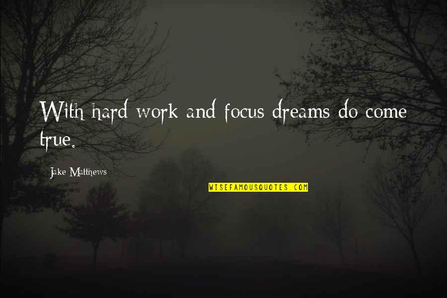 Focus Hard Work Quotes By Jake Matthews: With hard work and focus dreams do come Focus Hard Work Quotes By Jake Matthews: With hard work and focus dreams do come