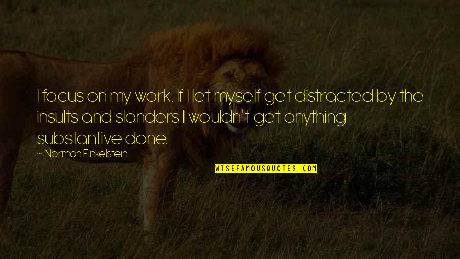 Focus Hard Work Quotes By Norman Finkelstein: I focus on my work. If I let Focus Hard Work Quotes By Norman Finkelstein: I focus on my work. If I let
