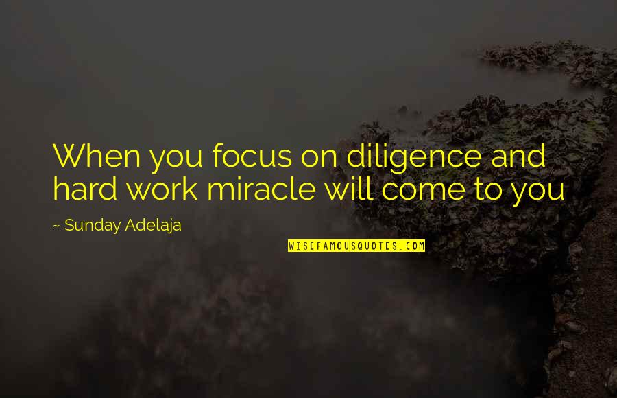 Focus Hard Work Quotes By Sunday Adelaja: When you focus on diligence and hard work Focus Hard Work Quotes By Sunday Adelaja: When you focus on diligence and hard work