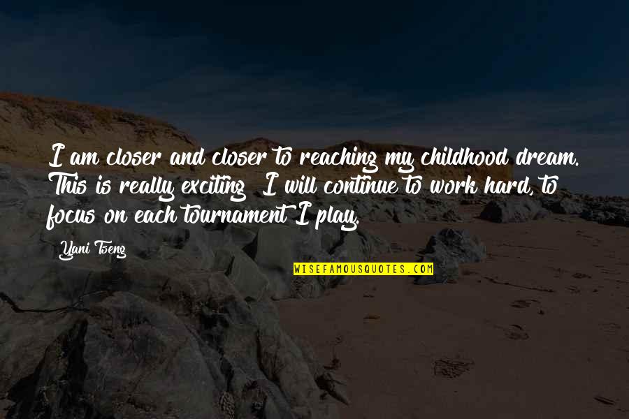 Focus Hard Work Quotes By Yani Tseng: I am closer and closer to reaching my Focus Hard Work Quotes By Yani Tseng: I am closer and closer to reaching my