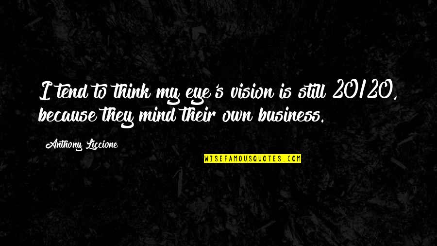 Focus In Business Quotes By Anthony Liccione: I tend to think my eye's vision is