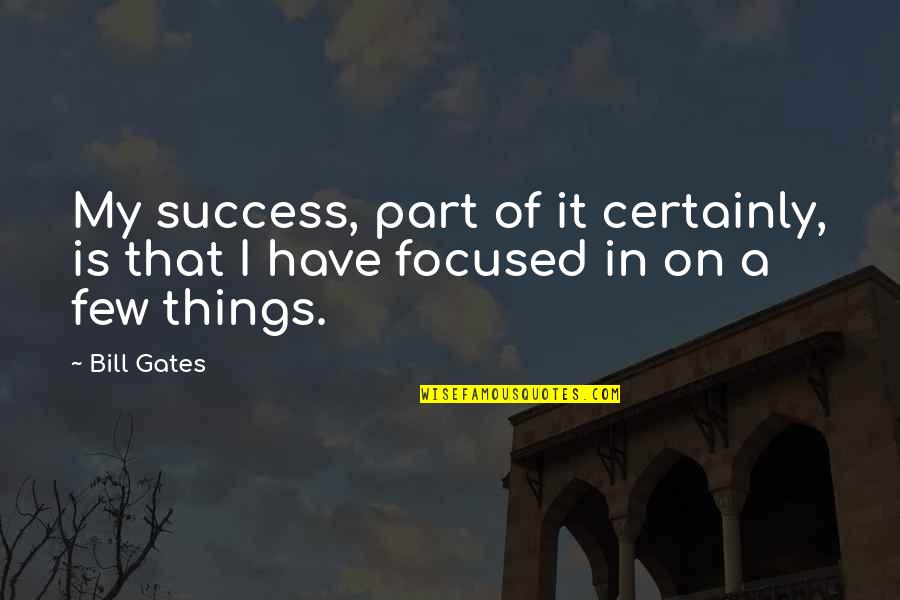 Focus In Business Quotes By Bill Gates: My success, part of it certainly, is that
