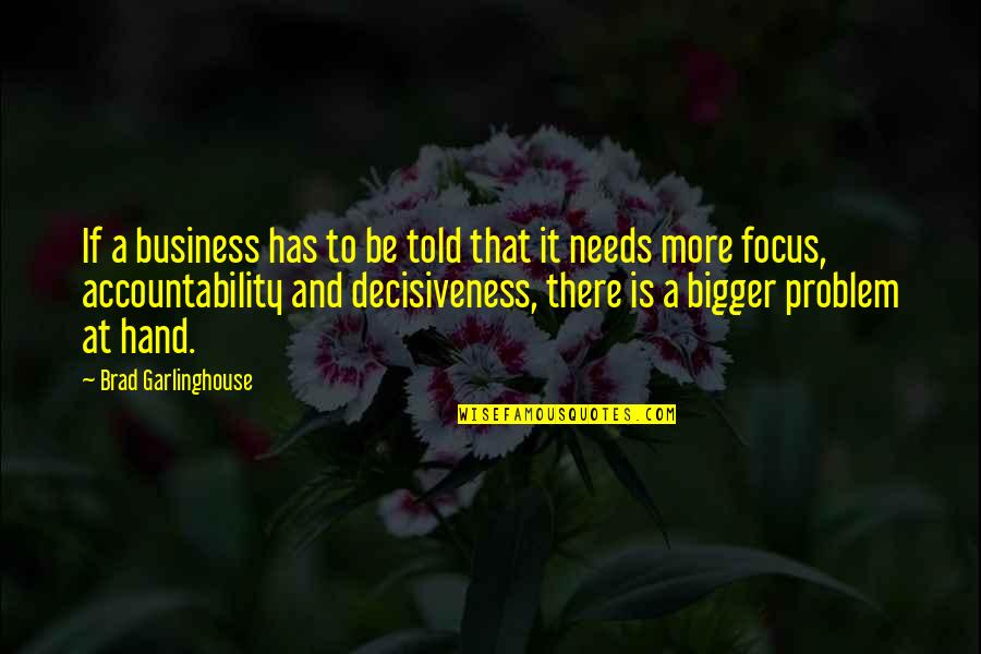 Focus In Business Quotes By Brad Garlinghouse: If a business has to be told that