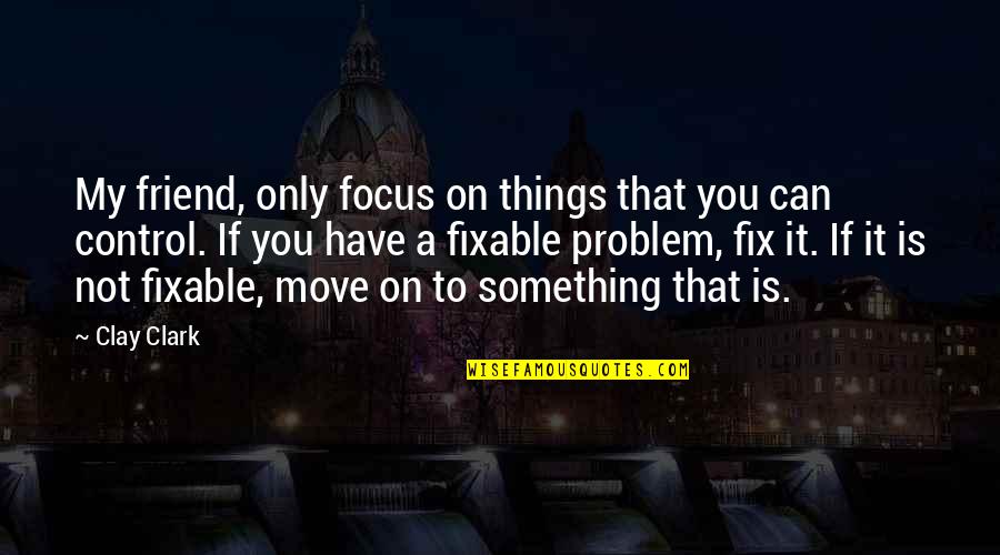 Focus In Business Quotes By Clay Clark: My friend, only focus on things that you