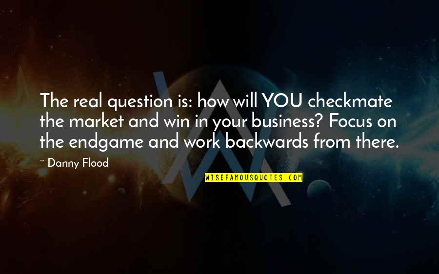 Focus In Business Quotes By Danny Flood: The real question is: how will YOU checkmate