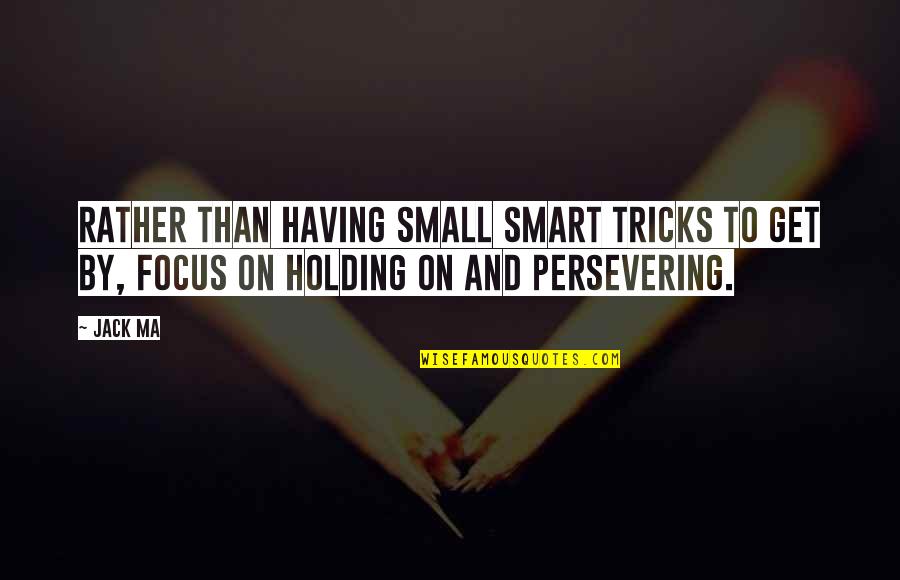Focus In Business Quotes By Jack Ma: Rather than having small smart tricks to get