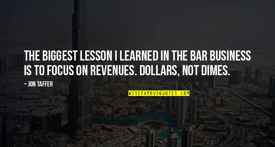 Focus In Business Quotes By Jon Taffer: The biggest lesson I learned in the bar