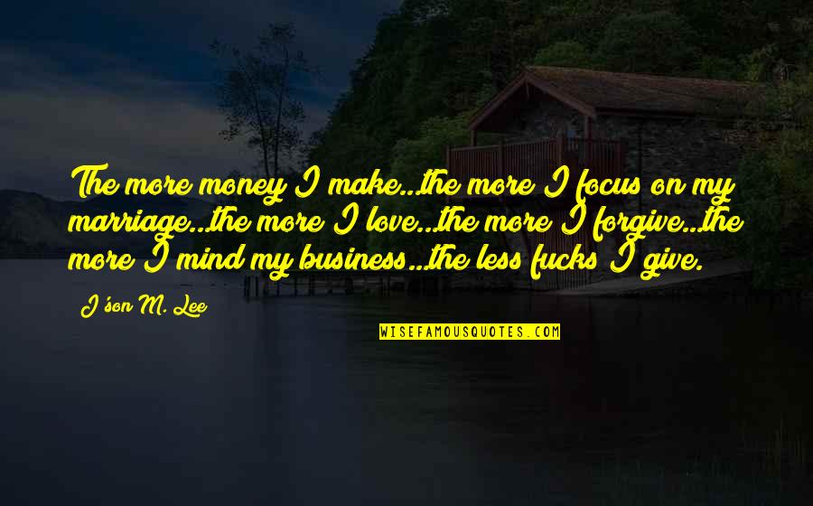 Focus In Business Quotes By J'son M. Lee: The more money I make...the more I focus