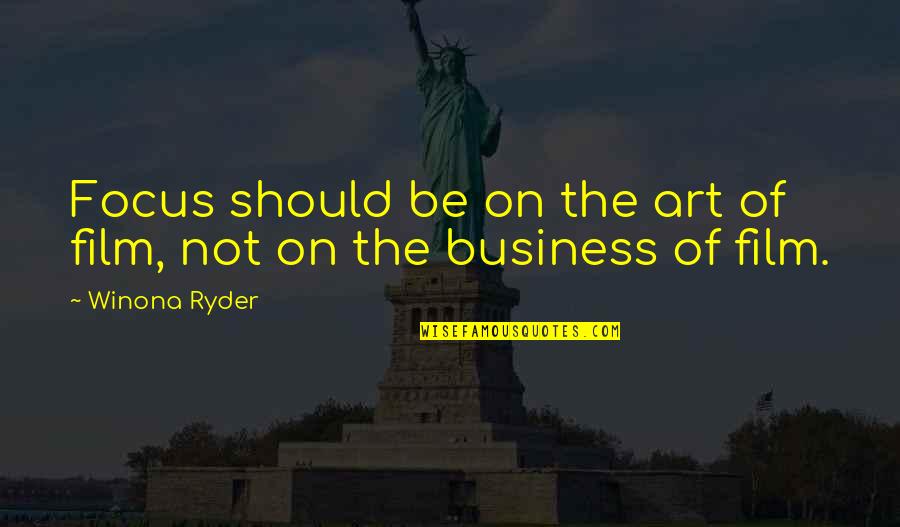 Focus In Business Quotes By Winona Ryder: Focus should be on the art of film,
