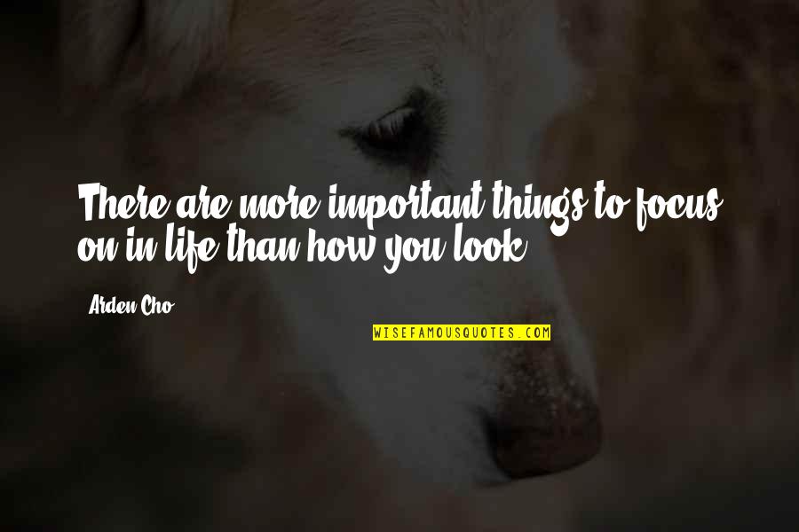 Focus In Life Quotes By Arden Cho: There are more important things to focus on