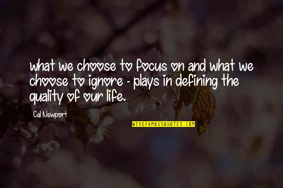 Focus In Life Quotes By Cal Newport: what we choose to focus on and what