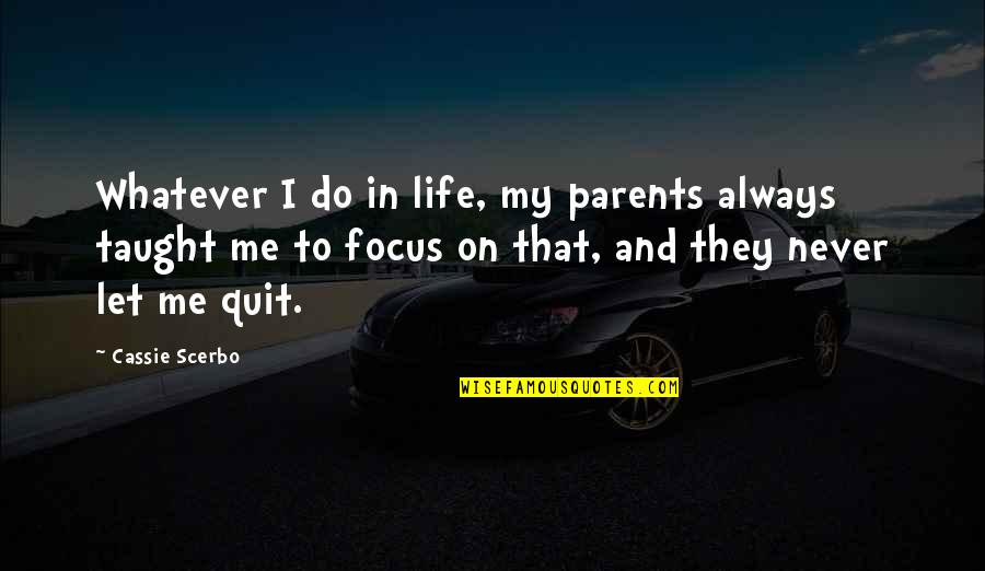 Focus In Life Quotes By Cassie Scerbo: Whatever I do in life, my parents always