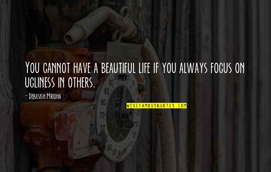 Focus In Life Quotes By Debasish Mridha: You cannot have a beautiful life if you