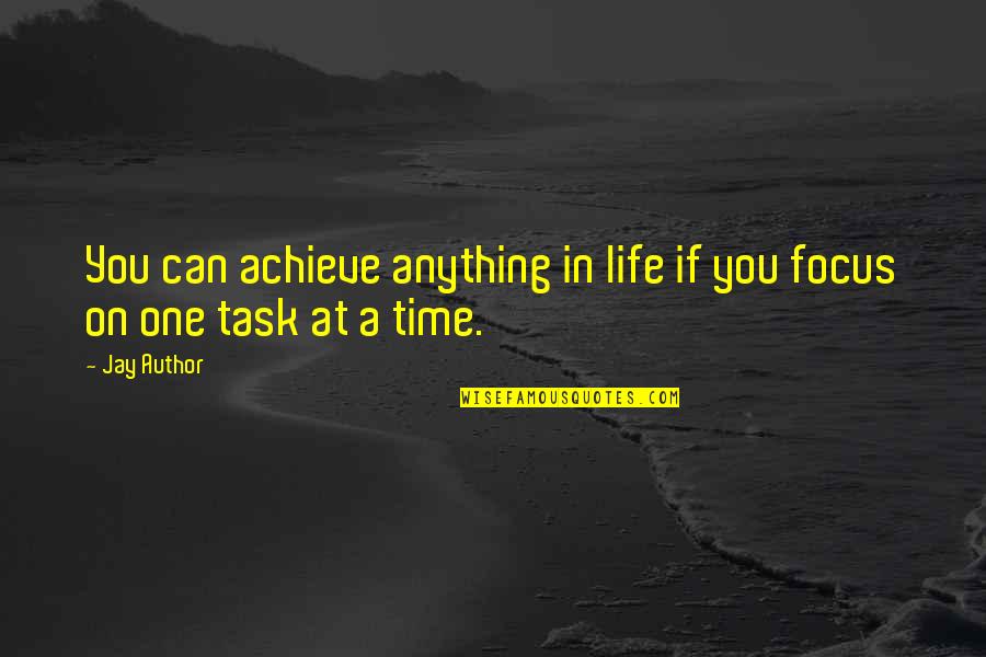 Focus In Life Quotes By Jay Author: You can achieve anything in life if you