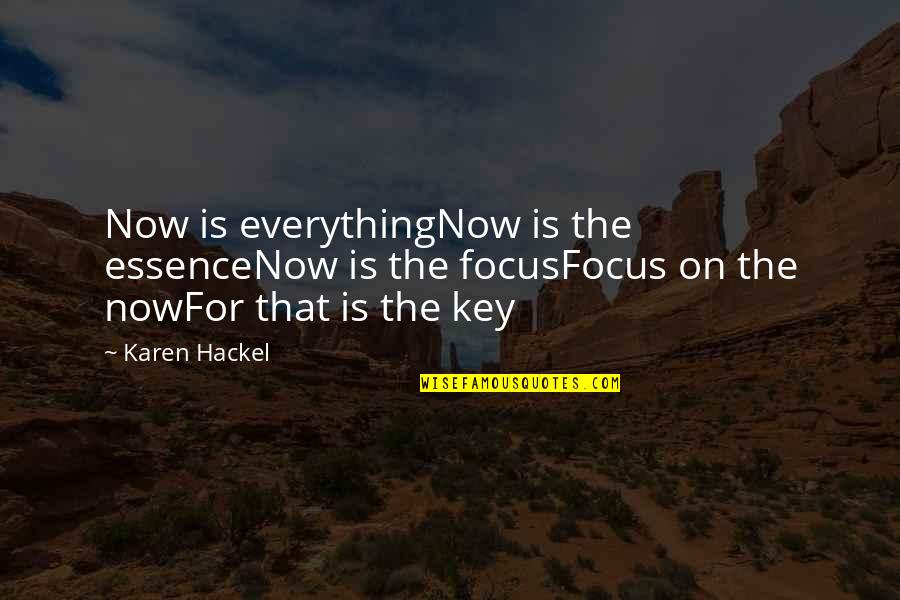 Focus In Life Quotes By Karen Hackel: Now is everythingNow is the essenceNow is the
