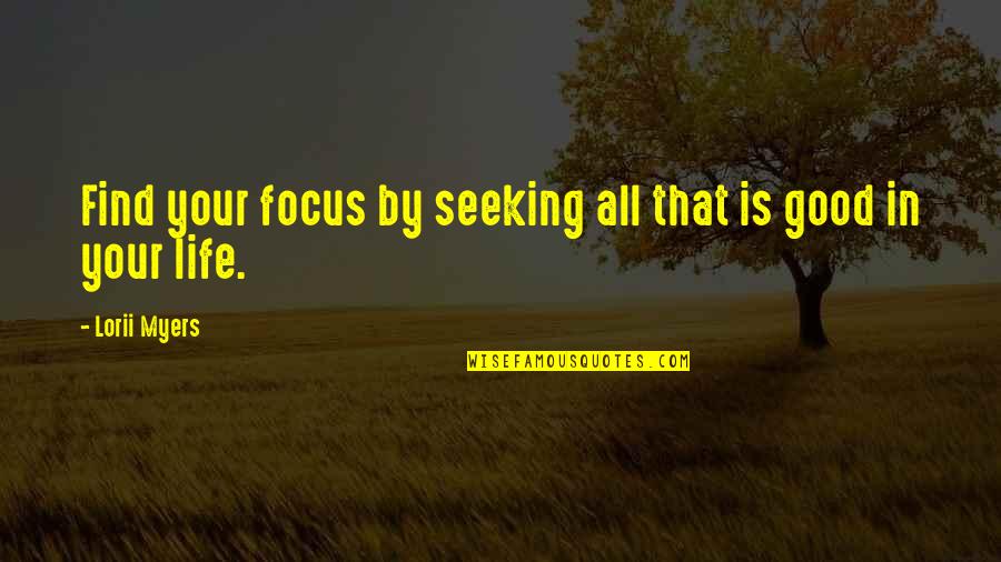 Focus In Life Quotes By Lorii Myers: Find your focus by seeking all that is