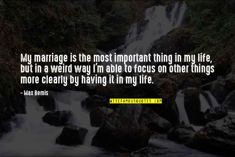 Focus In Life Quotes By Max Bemis: My marriage is the most important thing in