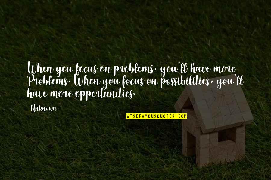 Focus In Life Quotes By Unknown: When you focus on problems, you'll have more