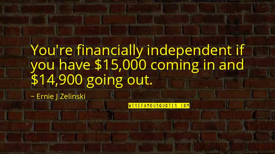 Focus In Sports Quotes By Ernie J Zelinski: You're financially independent if you have $15,000 coming