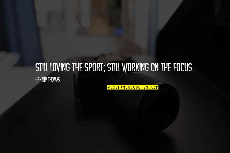 Focus In Sports Quotes By Phillip Thomas: Still loving the sport; still working on the
