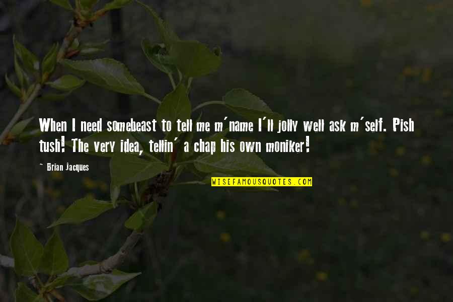 Focus Nicky Quotes By Brian Jacques: When I need somebeast to tell me m'name