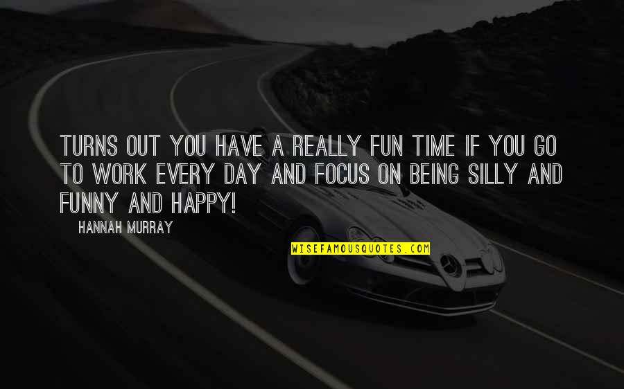 Focus On Being Happy Quotes By Hannah Murray: Turns out you have a really fun time