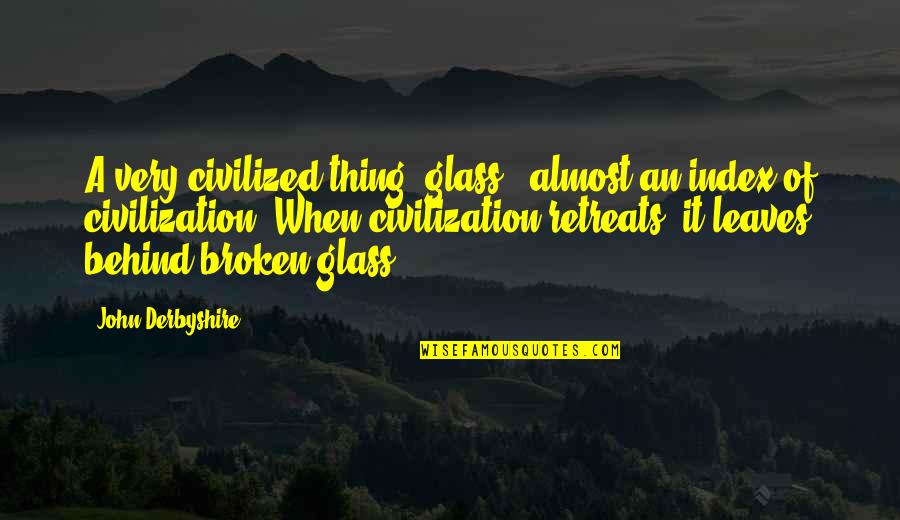 Focus On Camera Quotes By John Derbyshire: A very civilized thing, glass - almost an