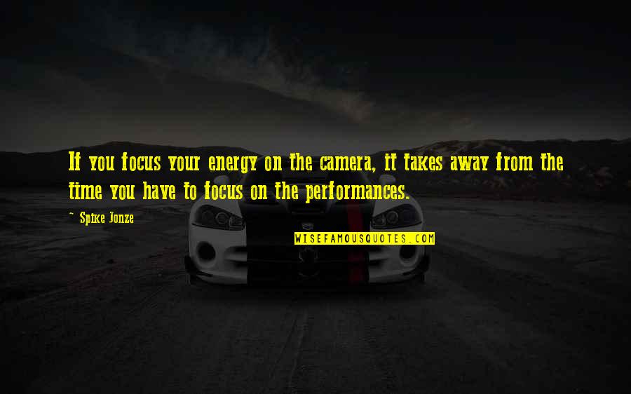 Focus On Camera Quotes By Spike Jonze: If you focus your energy on the camera,